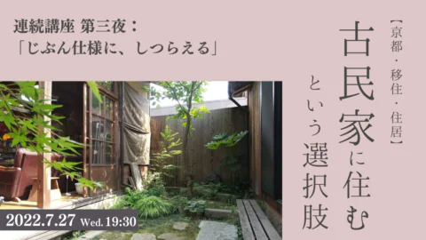 《7/22 17:00受付〆切》【京都×移住×住居】『古民家に住む』という選択肢　vol.3〜じぶん仕様に、しつらえる〜