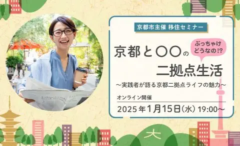 【京都市主催】移住セミナー　　「ぶっちゃけどうなの！？京都と〇〇の二拠点生活　　～実践者が語る京都二拠点ライフの魅力」